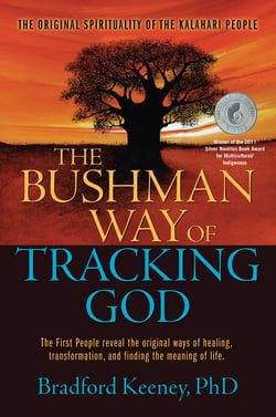 The Bushman Way of Tracking God - The Original Spirituality of the Kalahari People