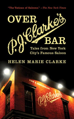Over P. J. Clarke's Bar - Tales from New York City's Famous Saloon
