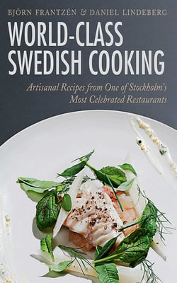 World-Class Swedish Cooking - Artisanal Recipes from One of Stockholm's Most Celebrated Restaurants