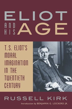 Eliot and His Age - T. S. Eliot's Moral Imagination in the Twentieth Century