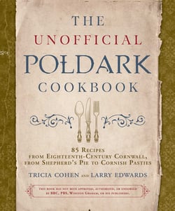 The Unofficial Poldark Cookbook - 85 Recipes from Eighteenth-Century Cornwall, from Shepherd's Pie to Cornish Pasties