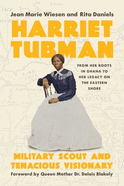 Harriet Tubman - Military Scout and Tenacious Visionary: From Her Roots in Ghana to Her Legacy on the Eastern Shore