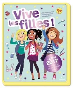 Vive les filles ! 2017 - Le guide 2018 de celles qui seront bientôt ados !