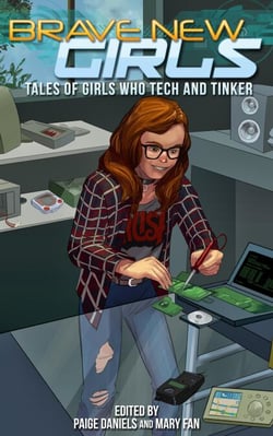 Brave New Girls: Tales of Girls Who Tech and Tinker - Brave New Girls, #5