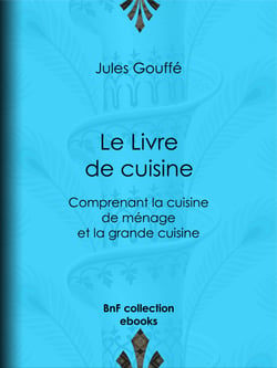 Le Livre de cuisine - Comprenant la cuisine de ménage et la grande cuisine