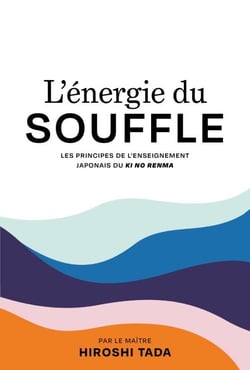L'énergie du souffle - Ki No Renma - Les principes de l'enseignement japonais du ki no renma