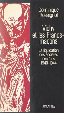 Vichy et les Francs-maçons - La liquidation des sociétés secrètes, 1940-1944