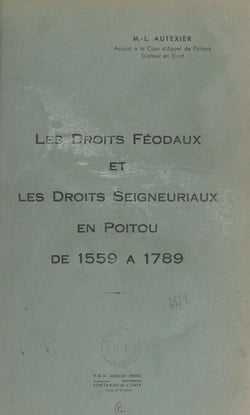 Les droits féodaux et les droits seigneuriaux en Poitou de 1559 à 1789 - Thèse soutenue à Poitiers le 18 février 1946