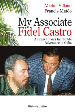 My associate Fidel Castro - A Frenchman's incredible adventure in Cuba