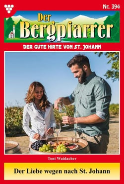Der Liebe wegen nach St. Johann - Der Bergpfarrer 394 – Heimatroman