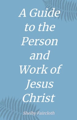 A Guide to the Person and Work of Jesus Christ