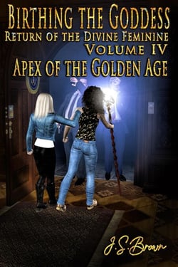 Birthing the Goddess, Return of the Divine Feminine,  Volume IV "Apex of the Golden Age" - Birthing The Goddess, #4