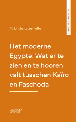 Het moderne Egypte: Wat er te zien en te hooren valt tusschen Kaïro en Faschoda