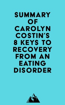 Summary of Carolyn Costin &amp; Gwen Schubert Grabb's 8 Keys to Recovery from an Eating Disorder