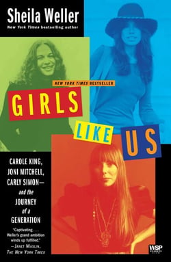 Girls Like Us - Carole King, Joni Mitchell, Carly Simon--And the Journey of a Generation