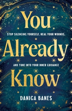 You Already Know - Stop Silencing Yourself, Heal Your Wounds, and Tune in to Your Inner Guidance