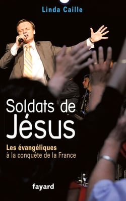 Soldats de Jésus - Les évangéliques à la conquête de la France