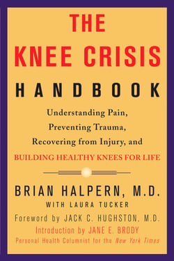 The Knee Crisis Handbook - Understanding Pain, Preventing Trauma, Recovering from Injury, and Building Healthy Knees for Life