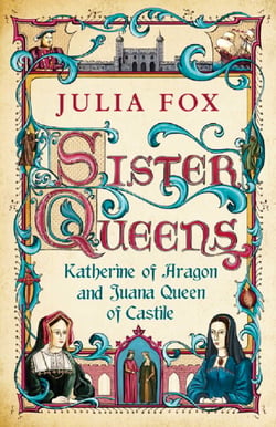 Sister Queens - Katherine of Aragon and Juana Queen of Castile