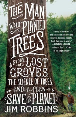 The Man Who Planted Trees - A Story of Lost Groves, the Science of Trees, and a Plan to Save the Planet