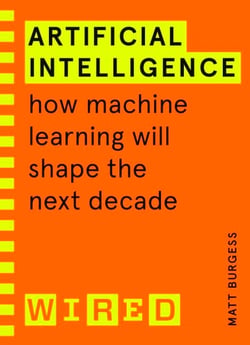 Artificial Intelligence (WIRED guides) - How Machine Learning Will Shape the Next Decade