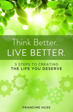 Think Better. Live Better. - 5 Steps to Create the Life You Deserve