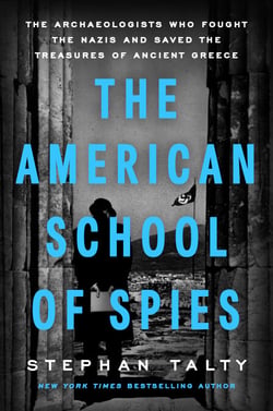 The American School of Spies - The Archaeologists Who Fought the Nazis and Saved the Treasures of Ancient Greece