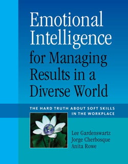 Emotional Intelligence for Managing Results in a Diverse World - The Hard Truth About Soft Skills in the Workplace