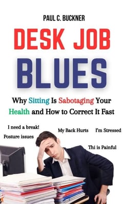 Desk Job Blues: Why Sitting Is Sabotaging Your Health and How to Correct It Fast