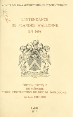 L'intendance de Flandre wallonne en 1698 - Édition critique du mémoire pour l'instruction du duc de Bourgogne