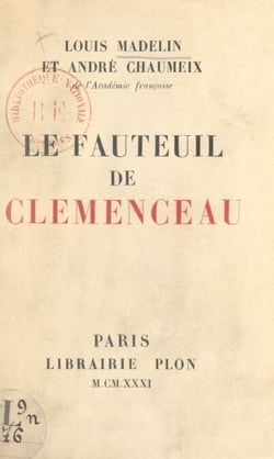 Le fauteuil de Clemenceau - Discours prononcés dans la séance publique tenue par l'Académie française pour la réception de M. André Chaumeix, le 30 avril 1931