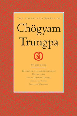 The Collected Works of Chögyam Trungpa: Volume 7 - The Art of Calligraphy (Excerpts); Dharma Art; Visual Dharma (Excerpts); Selected Poems; Selected Writings