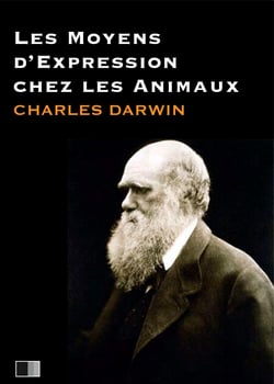 Les moyens d'expression chez les animaux - suivi de La vie de Charles Darwin