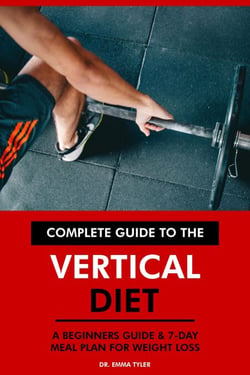 Complete Guide to the Vertical Diet: A Beginners Guide &amp; 7-Day Meal Plan for Weight Loss.