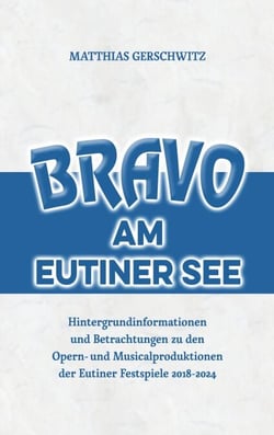 Bravo am Eutiner See - Hintergrundinformationen und Betrachtungen zu den Opern- und Musicalproduktionen der Eutiner Festspiele 2018 - 2024