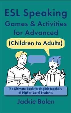 ESL Speaking Games &amp; Activities for Advanced (Children to Adults): The Ultimate Book for English Teachers of Higher-Level Students