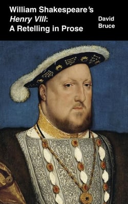 William Shakespeare’s Henry VIII: A Retelling in Prose