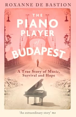 The Piano Player of Budapest - A True Story of Holocaust Survival, Music and Hope