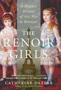 The Renoir Girls - A Hidden History of Art, War &amp; Betrayal