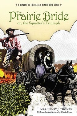 Prairie Bride; or, the Squatter's Triumph - A Reprint Of The Classic Beadle Dime Novel