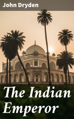 The Indian Emperor - Power, Honor, and Betrayal in Epic Verse: A 17th Century Literary Masterpiece