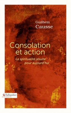 Consolation et action - La spiritualité jésuite pour aujourd'hui