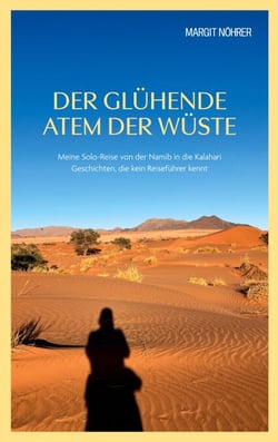 Der glühende Atem der Wüste - Meine Solo-Reise von der Namib in die Kalahari. Geschichten, die kein Reiseführer kennt