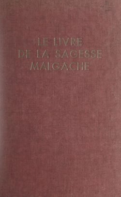 Le livre de la sagesse malgache - Proverbes, dictons, sentences, expressions figurées et curieuses