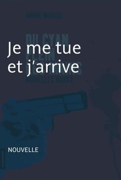 Je me tue et j'arrive - Nouvelle noire - Du cyan plein les mains