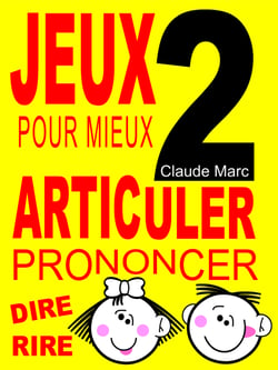Jeux pour mieux articuler - LIVRE 2 (Prononcer Dire Rire) - Apprendre à bien articuler en s'amusant. Pour enfants et adultes. Virelangues, jeux de diction et prononciation. Poèmes drôles.