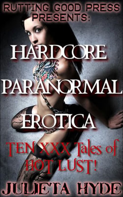 Hardcore Paranormal Erotica: 10 xxx Tales of Hot Paranormal Lust!
