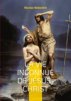La vie inconnue de Jésus-Christ - le livre interdit sur l'énigme sacrée