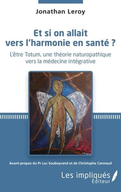 Et si on allait vers l'harmonie en santé ? - L'être Totum, une théorie naturopathique vers la médecine intégrative