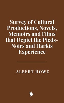 Survey of Cultural Productions, Novels, Memoirs and Films that Depict the Pieds-Noirs and Harkis Experience